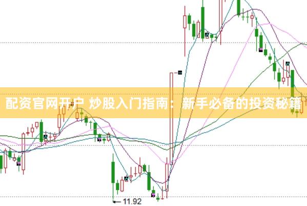 配资官网开户 炒股入门指南：新手必备的投资秘籍
