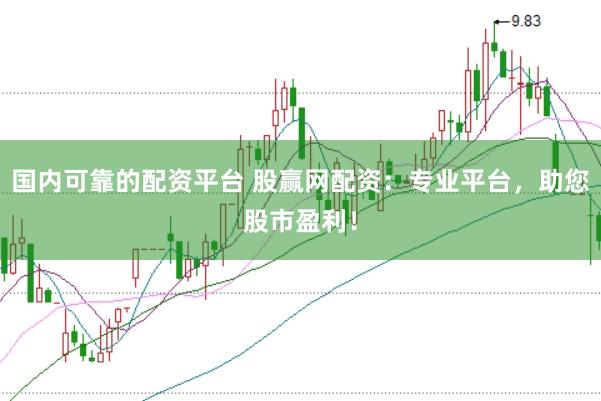 国内可靠的配资平台 股赢网配资：专业平台，助您股市盈利！