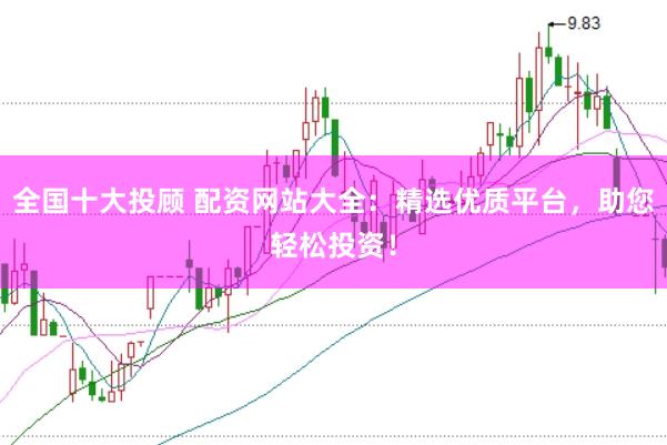 全国十大投顾 配资网站大全：精选优质平台，助您轻松投资！