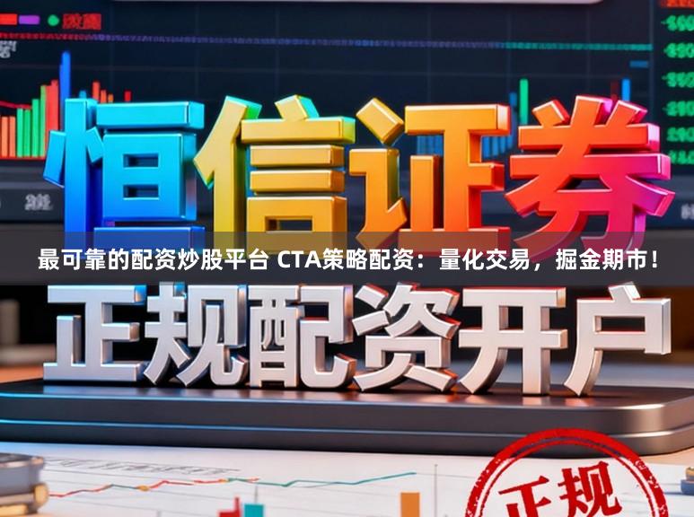最可靠的配资炒股平台 CTA策略配资：量化交易，掘金期市！