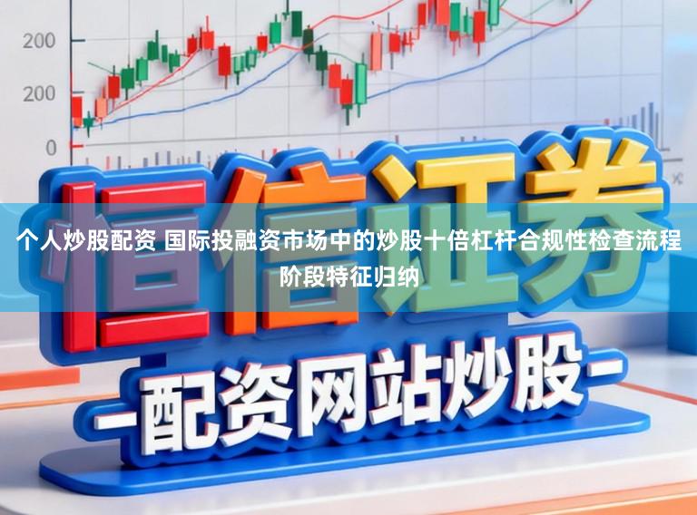 个人炒股配资 国际投融资市场中的炒股十倍杠杆合规性检查流程阶段特征归纳