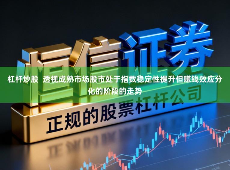 杠杆炒股  透视成熟市场股市处于指数稳定性提升但赚钱效应分化的阶段的走势