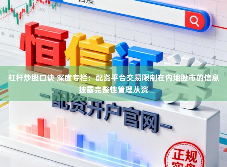 杠杆炒股口诀 深度专栏：配资平台交易限制在内地股市的信息披露完整性管理从资