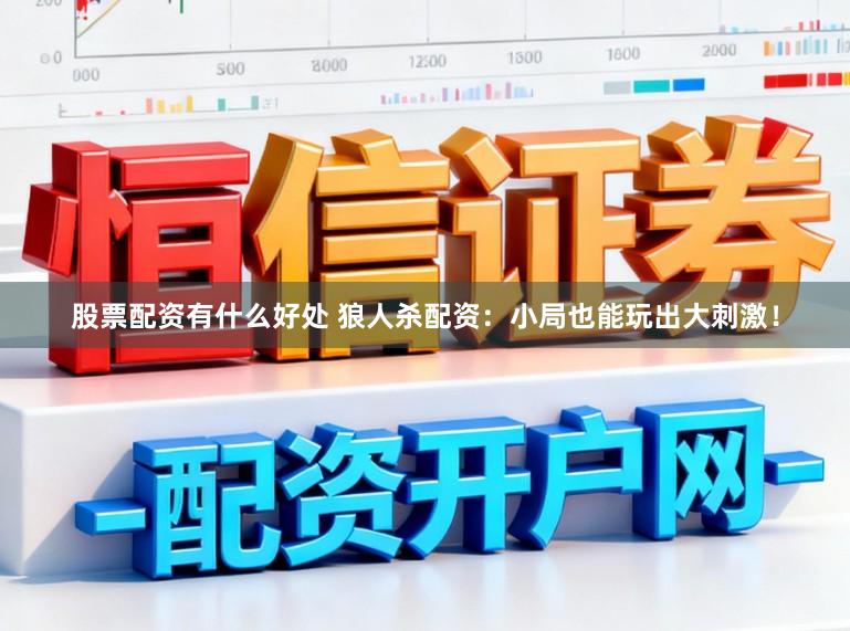 股票配资有什么好处 狼人杀配资：小局也能玩出大刺激！